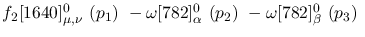 $f_2[1640]^{0}_{\mu ,\nu }~({p_1})~-\omega[782]^{0}_{\alpha }~(
{p_2})~-\omega[782]^{0}_{\beta }~({p_3})~$