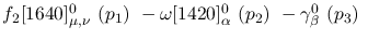 $f_2[1640]^{0}_{\mu ,\nu }~({p_1})~-\omega[1420]^{0}_{\alpha }~(
{p_2})~-\gamma^{0}_{\beta }~({p_3})~$