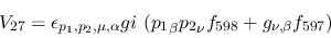 \begin{eqnarray*}
&V_{27}=\epsilon_{{p_1},{p_2},\mu ,\alpha }gi~({p_1}_\beta {p_2}_\nu f_{598}+
g_{\nu ,\beta }f_{597})
\end{eqnarray*}