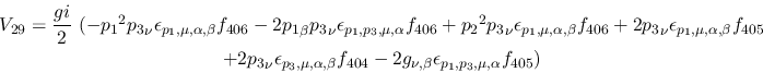 \begin{eqnarray*}
&V_{29}={\displaystyle{gi \over 2}}~(-{p_1}^2{p_3}_\nu \epsil...
...04}-2g_{\nu ,\beta }\epsilon_{{p_1},{p_3},\mu ,
\alpha }f_{405})
\end{eqnarray*}