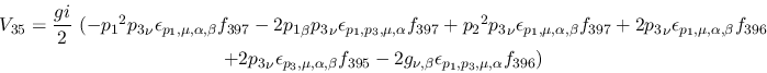 \begin{eqnarray*}
&V_{35}={\displaystyle{gi \over 2}}~(-{p_1}^2{p_3}_\nu \epsil...
...95}-2g_{\nu ,\beta }\epsilon_{{p_1},{p_3},\mu ,
\alpha }f_{396})
\end{eqnarray*}