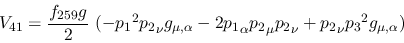 \begin{eqnarray*}
&V_{41}={\displaystyle{f_{259}g \over 2}}~(-{p_1}^2{p_2}_\nu ...
...}_\alpha {p_2}_\mu {p_2}_\nu +{p_2}_\nu {p_3}^2g_{\mu ,\alpha })
\end{eqnarray*}