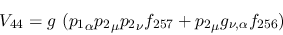 \begin{eqnarray*}
&V_{44}=g~({p_1}_\alpha {p_2}_\mu {p_2}_\nu f_{257}+{p_2}_\mu g_{\nu ,\alpha }
f_{256})
\end{eqnarray*}