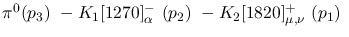 $\pi^0({p_3})~-K_1[1270]^-_{\alpha }~({p_2})~-K_2[1820]^+_{\mu ,
\nu }~({p_1})~$