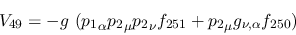 \begin{eqnarray*}
&V_{49}=-g~({p_1}_\alpha {p_2}_\mu {p_2}_\nu f_{251}+{p_2}_\mu g_{\nu ,\alpha
}f_{250})
\end{eqnarray*}