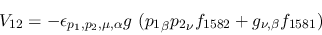 \begin{eqnarray*}
&V_{12}=-\epsilon_{{p_1},{p_2},\mu ,\alpha }g~({p_1}_\beta {p_2}_\nu f_{1582}+
g_{\nu ,\beta }f_{1581})
\end{eqnarray*}