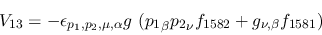 \begin{eqnarray*}
&V_{13}=-\epsilon_{{p_1},{p_2},\mu ,\alpha }g~({p_1}_\beta {p_2}_\nu f_{1582}+
g_{\nu ,\beta }f_{1581})
\end{eqnarray*}