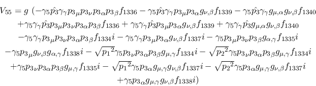 \begin{eqnarray*}
&V_{55}=g~(-\gamma_5{\hat {p_3}}\gamma_\gamma {p_3}_\mu {p_3}...
...+\gamma_5{p_3}_\alpha g_{\mu ,
\gamma }g_{\nu ,\beta }f_{1338}i)
\end{eqnarray*}
