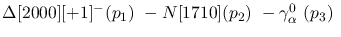 $\Delta[2000][+1]^-({p_1})~-N[1710]({p_2})~-\gamma^{0}_{\alpha }~(
{p_3})~$