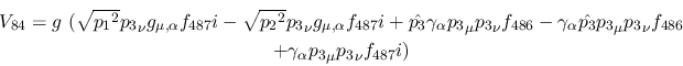 \begin{eqnarray*}
&V_{84}=g~( \sqrt{{p_1}^2}{p_3}_\nu g_{\mu ,\alpha }f_{487}i-...
...3}_\nu f_{486} \\ &+
\gamma_\alpha {p_3}_\mu {p_3}_\nu f_{487}i)
\end{eqnarray*}