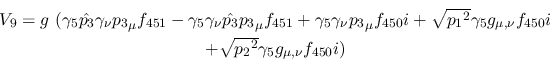 \begin{eqnarray*}
&V_{9}=g~(\gamma_5{\hat {p_3}}\gamma_\nu {p_3}_\mu f_{451}-\g...
...nu }f_{450}i \\ &+ \sqrt{{p_2}^2}\gamma_5g_{\mu ,\nu }
f_{450}i)
\end{eqnarray*}