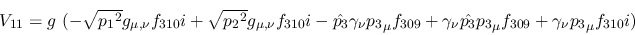\begin{eqnarray*}
&V_{11}=g~(- \sqrt{{p_1}^2}g_{\mu ,\nu }f_{310}i+ \sqrt{{p_2}...
...nu {\hat {p_3}}{p_3}_
\mu f_{309}+\gamma_\nu {p_3}_\mu f_{310}i)
\end{eqnarray*}