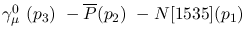 $\gamma^{0}_{\mu }~({p_3})~-\overline{P}({p_2})~-N[1535]({p_1})~$