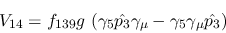 \begin{eqnarray*}
&V_{14}=f_{139}g~(\gamma_5{\hat {p_3}}\gamma_\mu -\gamma_5\gamma_\mu {\hat
{p_3}})
\end{eqnarray*}