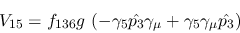 \begin{eqnarray*}
&V_{15}=f_{136}g~(-\gamma_5{\hat {p_3}}\gamma_\mu +\gamma_5\gamma_\mu {\hat
{p_3}})
\end{eqnarray*}