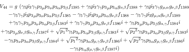 \begin{eqnarray*}
&V_{44}=g~(\gamma_5{\hat {p_3}}\gamma_\gamma {p_3}_\mu {p_3}_...
...-\gamma_5{p_3}_\alpha g_{\mu ,\gamma }
g_{\nu ,\beta }f_{1387}i)
\end{eqnarray*}