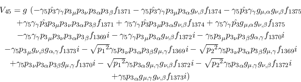 \begin{eqnarray*}
&V_{45}=g~(-\gamma_5{\hat {p_3}}\gamma_\gamma {p_3}_\mu {p_3}...
...+\gamma_5{p_3}_\alpha g_{\mu ,
\gamma }g_{\nu ,\beta }f_{1373}i)
\end{eqnarray*}