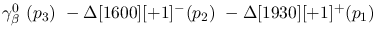 $\gamma^{0}_{\beta }~({p_3})~-\Delta[1600][+1]^-({p_2})~-
\Delta[1930][+1]^+({p_1})~$