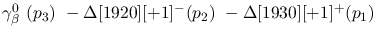 $\gamma^{0}_{\beta }~({p_3})~-\Delta[1920][+1]^-({p_2})~-
\Delta[1930][+1]^+({p_1})~$