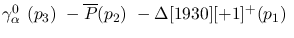 $\gamma^{0}_{\alpha }~({p_3})~-\overline{P}({p_2})~-
\Delta[1930][+1]^+({p_1})~$