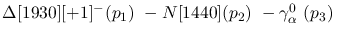 $\Delta[1930][+1]^-({p_1})~-N[1440]({p_2})~-\gamma^{0}_{\alpha }~(
{p_3})~$