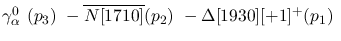 $\gamma^{0}_{\alpha }~({p_3})~-\overline{N[1710]}({p_2})~-
\Delta[1930][+1]^+({p_1})~$