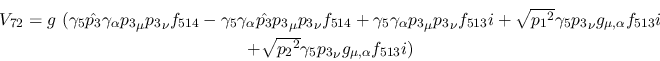 \begin{eqnarray*}
&V_{72}=g~(\gamma_5{\hat {p_3}}\gamma_\alpha {p_3}_\mu {p_3}_...
...\\ &+ \sqrt{{p_2}^2}\gamma_5{p_3}_\nu g_{\mu ,\alpha }
f_{513}i)
\end{eqnarray*}