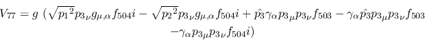 \begin{eqnarray*}
&V_{77}=g~( \sqrt{{p_1}^2}{p_3}_\nu g_{\mu ,\alpha }f_{504}i-...
...3}_\nu f_{503} \\ &-
\gamma_\alpha {p_3}_\mu {p_3}_\nu f_{504}i)
\end{eqnarray*}