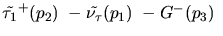 $\tilde{\tau_{1}}^+({p_2})~-{\tilde{{\nu}_{\tau}}}({p_1})~-G^-({p_3})~$