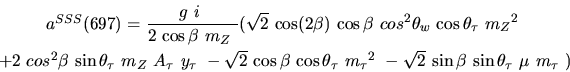 \begin{eqnarray*}&
{a^{SSS}}(697)=\displaystyle{g~i~ \over 2~{\cos {\beta}} ~{m...
...rt{2}~{\sin {\beta}} ~{\sin
{\theta_{\tau}}} ~{\mu}~{m_{\tau}}~)\end{eqnarray*}