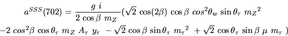 \begin{eqnarray*}&
{a^{SSS}}(702)=\displaystyle{g~i~ \over 2~{\cos {\beta}} ~{m...
...rt{2}~{\cos {\theta_{\tau}}} ~
{\sin {\beta}} ~{\mu}~{m_{\tau}}~)\end{eqnarray*}