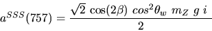 \begin{eqnarray*}&
{a^{SSS}}(757)=\displaystyle{ \sqrt{2}~{\cos (2{\beta})} ~cos^{2}{\theta_w}~{m_{Z}}~g~i~ \over 2}\end{eqnarray*}