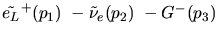 $\tilde{e_{L}}^+({p_1})~-{\tilde{\nu}_e}({p_2})~-G^-({p_3})~$