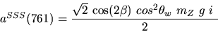 \begin{eqnarray*}&
{a^{SSS}}(761)=\displaystyle{ \sqrt{2}~{\cos (2{\beta})} ~cos^{2}{\theta_w}~{m_{Z}}~g~i~ \over 2}\end{eqnarray*}
