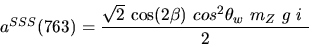\begin{eqnarray*}&
{a^{SSS}}(763)=\displaystyle{ \sqrt{2}~{\cos (2{\beta})} ~cos^{2}{\theta_w}~{m_{Z}}~g~i~ \over 2}\end{eqnarray*}