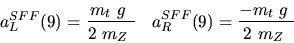 \begin{eqnarray*}&
{a_L^{SFF}}(9)=\displaystyle{{m_{t}}~g~ \over 2~{m_{Z}}~}&{a_R^{SFF}}(9)=\displaystyle{-{m_{t}}~g~ \over 2~{m_{Z}}~}
\end{eqnarray*}