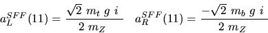 \begin{eqnarray*}&
{a_L^{SFF}}(11)=\displaystyle{ \sqrt{2}~{m_{t}}~g~i~ \over 2...
...FF}}(11)=\displaystyle{- \sqrt{2}~{m_{b}}~
g~i~ \over 2~{m_{Z}}~}\end{eqnarray*}