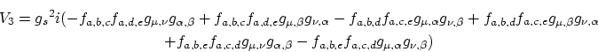 \begin{eqnarray*}
&V_{3}= {g_s}^2 i(- f_{a,b,c} f_{a,d,e} g_{\mu ,\nu } g_{\alp...
... ,\beta }- f_{a,b,e} f_{a,c,d} g_{\mu ,\alpha } g_{\nu ,\beta }
)\end{eqnarray*}
