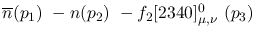 $\overline{n}({p_1})~-n({p_2})~-f_2[2340]^{0}_{\mu ,\nu }~({p_3})~$