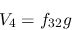 \begin{eqnarray*}
&V_{4}=f_{32}g
\end{eqnarray*}