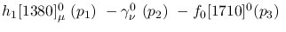 $h_1[1380]^{0}_{\mu }~({p_1})~-\gamma^{0}_{\nu }~({p_2})~-
f_0[1710]^{0}({p_3})~$