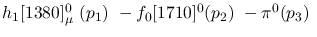 $h_1[1380]^{0}_{\mu }~({p_1})~-f_0[1710]^{0}({p_2})~-\pi^0({p_3})~$