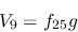 \begin{eqnarray*}
&V_{9}=f_{25}g
\end{eqnarray*}