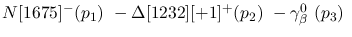 $N[1675]^-({p_1})~-\Delta[1232][+1]^+({p_2})~-\gamma^{0}_{\beta }~
({p_3})~$