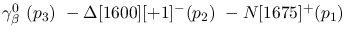 $\gamma^{0}_{\beta }~({p_3})~-\Delta[1600][+1]^-({p_2})~-N[1675]^+
({p_1})~$