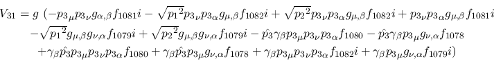 \begin{eqnarray*}
&V_{31}=g~(-{p_3}_\mu {p_3}_\nu g_{\alpha ,\beta }f_{1081}i- ...
...pha f_{1082}i+\gamma_\beta {p_3}_\mu
g_{\nu ,\alpha }f_{1079}i)
\end{eqnarray*}