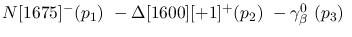 $N[1675]^-({p_1})~-\Delta[1600][+1]^+({p_2})~-\gamma^{0}_{\beta }~
({p_3})~$