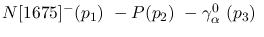 $N[1675]^-({p_1})~-P({p_2})~-\gamma^{0}_{\alpha }~({p_3})~$