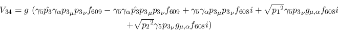 \begin{eqnarray*}
&V_{34}=g~(\gamma_5{\hat {p_3}}\gamma_\alpha {p_3}_\mu {p_3}_...
...\\ &+ \sqrt{{p_2}^2}\gamma_5{p_3}_\nu g_{\mu ,\alpha }
f_{608}i)
\end{eqnarray*}