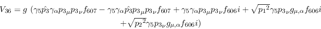\begin{eqnarray*}
&V_{36}=g~(\gamma_5{\hat {p_3}}\gamma_\alpha {p_3}_\mu {p_3}_...
...\\ &+ \sqrt{{p_2}^2}\gamma_5{p_3}_\nu g_{\mu ,\alpha }
f_{606}i)
\end{eqnarray*}